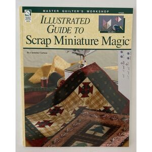Illustrated Guide To Scrap Miniature Magic Master Quilters Workshop